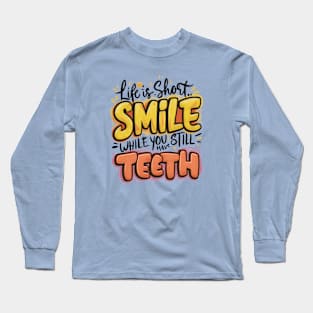 Life Is Short Smile While You Still Have Teeth Long Sleeve T-Shirt